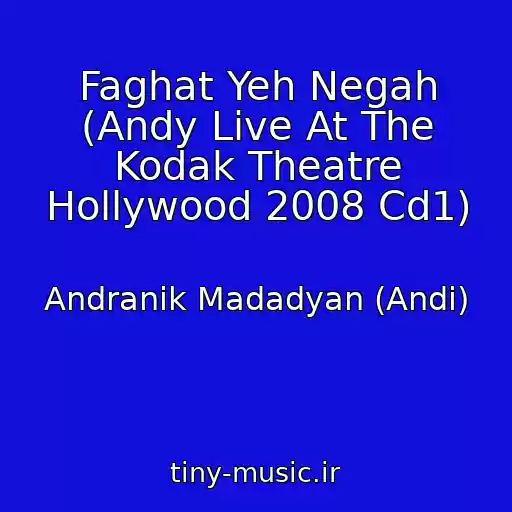 کاور آهنگ Faghat Yeh Negah (Andy Live At The Kodak Theatre Hollywood 2008 Cd1) از Andranik Madadyan (Andi)