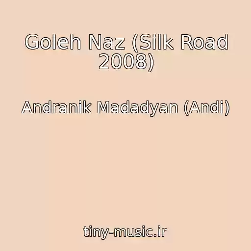 کاور آهنگ Goleh Naz (Silk Road 2008) از Andranik Madadyan (Andi)