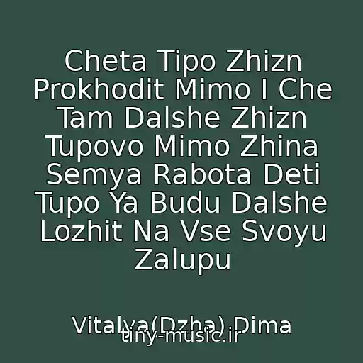 کاور آهنگ Cheta Tipo Zhizn Prokhodit Mimo I Che Tam Dalshe Zhizn Tupovo Mimo Zhina Semya Rabota Deti Tupo Ya Budu Dalshe Lozhit Na Vse Svoyu Zalupu از Vitalya(Dzha) Dima