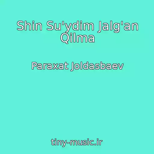 کاور آهنگ Shin Su'ydim Jalg'an Qilma از Paraxat Joldasbaev