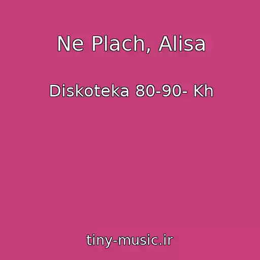 کاور آهنگ Ne Plach, Alisa از Diskoteka 80-90- Kh