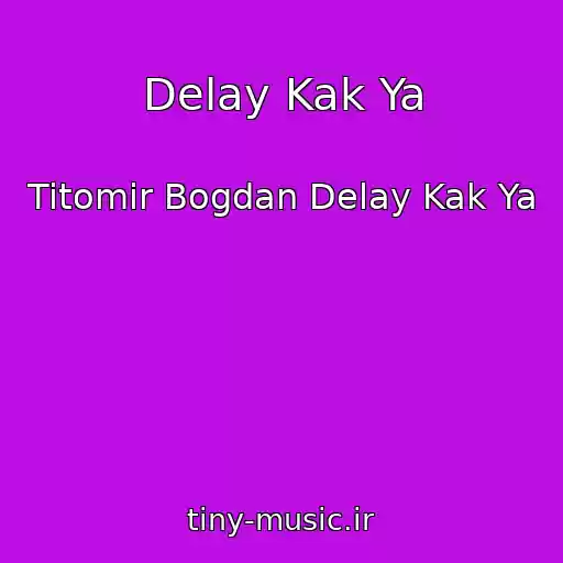کاور آهنگ Delay Kak Ya از Titomir Bogdan Delay Kak Ya