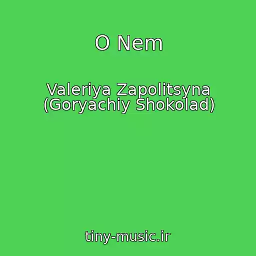 کاور آهنگ O Nem از Valeriya Zapolitsyna (Goryachiy Shokolad)