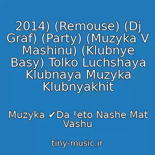 کاور آهنگ 2014) (Remouse) (Dj Graf) (Party) (Muzyka V Mashinu) (Klubnye Basy) Tolko Luchshaya Klubnaya Muzyka Klubnyakhit از Muzyka ✔Da !eto Nashe Mat Vashu