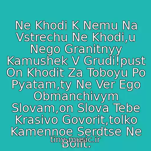 کاور آهنگ Ne Khodi K Nemu Na Vstrechu Ne Khodi,u Nego Granitnyy Kamushek V Grudi!pust On Khodit Za Toboyu Po Pyatam,ty Ne Ver Ego Obmanchivym Slovam,on Slova Tebe Krasivo Govorit,tolko Kamennoe Serdtse Ne Bolit. از Diskoteka 80-90 Kh