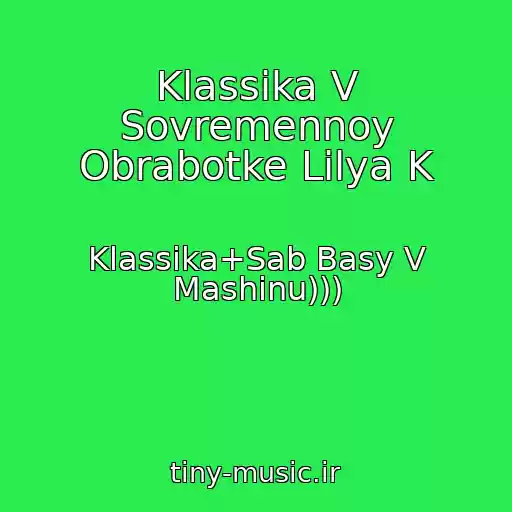 کاور آهنگ Klassika V Sovremennoy Obrabotke Lilya K از Klassika+Sab Basy V Mashinu)))