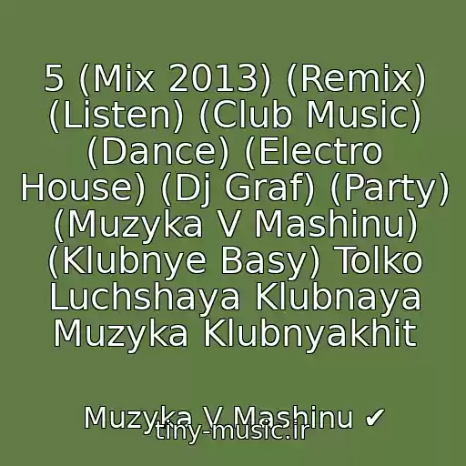 کاور آهنگ 5 (Mix 2013) (Remix) (Listen) (Club Music) (Dance) (Electro House) (Dj Graf) (Party) (Muzyka V Mashinu) (Klubnye Basy) Tolko Luchshaya Klubnaya Muzyka Klubnyakhit از Muzyka V Mashinu ✔