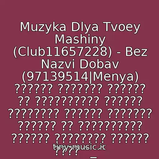 کاور آهنگ Muzyka Dlya Tvoey Mashiny (Club11657228) - Bez Nazvi Dobav (97139514|Menya) ?????? ??????? ?????? ?? ?????????? ?????? ???????? ?????? ??????? ?????? ?? ?????????? ?????? ???????? ?????? ????^_^ از (Basy) Basy V Mashinu