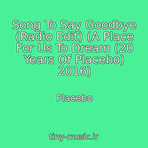 کاور آهنگ Song To Say Goodbye (Radio Edit) (A Place For Us To Dream (20 Years Of Placebo) 2016) از Placebo