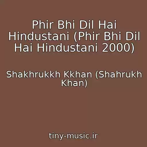 کاور آهنگ Phir Bhi Dil Hai Hindustani (Phir Bhi Dil Hai Hindustani 2000) از Shakhrukkh Kkhan (Shahrukh Khan)