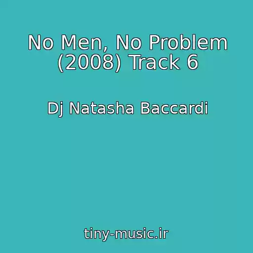 کاور آهنگ No Men, No Problem (2008) Track 6 از Dj Natasha Baccardi