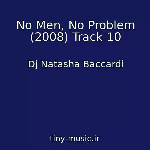 کاور آهنگ No Men, No Problem (2008) Track 10 از Dj Natasha Baccardi