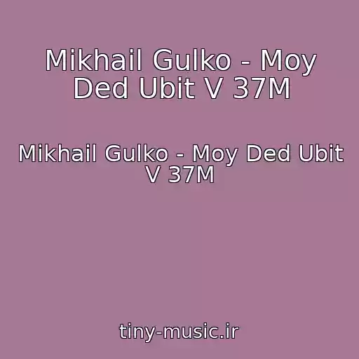 کاور آهنگ Mikhail Gulko - Moy Ded Ubit V 37M از Mikhail Gulko - Moy Ded Ubit V 37M