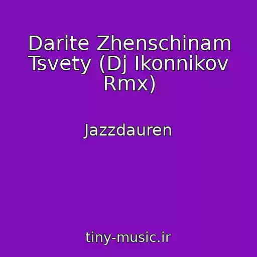 کاور آهنگ Darite Zhenschinam Tsvety (Dj Ikonnikov Rmx) از Jazzdauren