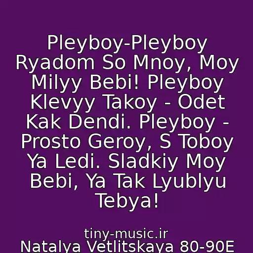 کاور آهنگ Pleyboy-Pleyboy Ryadom So Mnoy, Moy Milyy Bebi! Pleyboy Klevyy Takoy - Odet Kak Dendi. Pleyboy - Prosto Geroy, S Toboy Ya Ledi. Sladkiy Moy Bebi, Ya Tak Lyublyu Tebya! از Natalya Vetlitskaya 80-90E