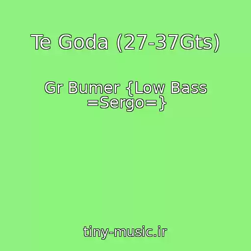 کاور آهنگ Te Goda (27-37Gts) از Gr Bumer {Low Bass =Sergo=}