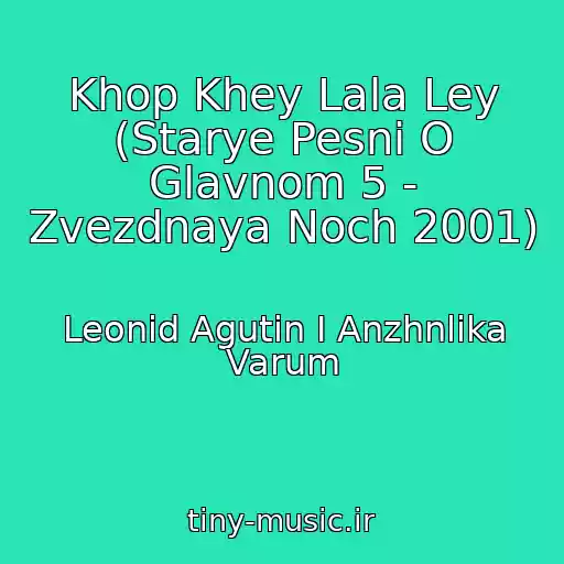 کاور آهنگ Khop Khey Lala Ley (Starye Pesni O Glavnom 5 - Zvezdnaya Noch 2001) از Leonid Agutin I Anzhnlika Varum