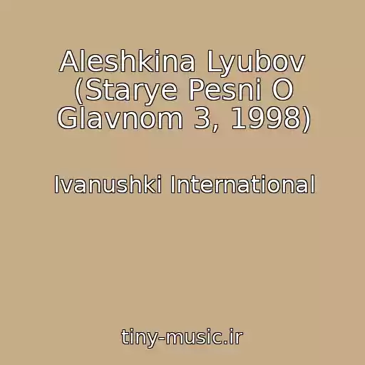 کاور آهنگ Aleshkina Lyubov (Starye Pesni O Glavnom 3, 1998) از Ivanushki International