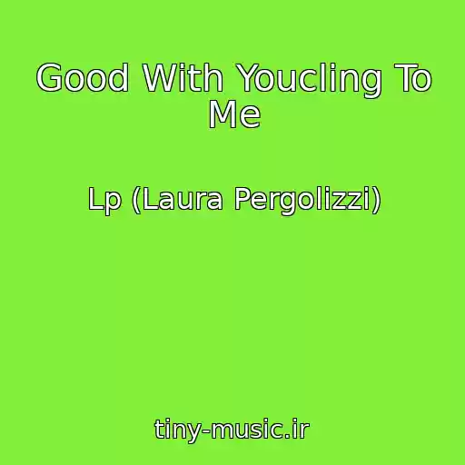 کاور آهنگ Good With Youcling To Me از Lp (Laura Pergolizzi)