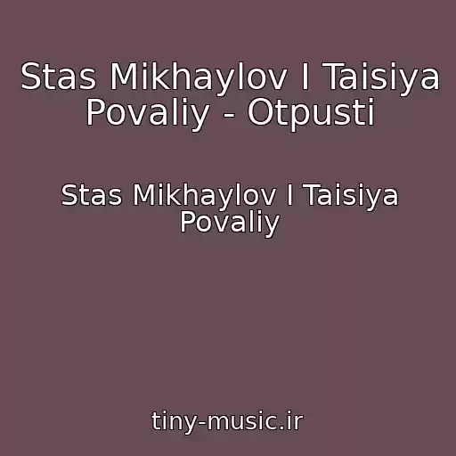 کاور آهنگ Stas Mikhaylov I Taisiya Povaliy - Otpusti از Stas Mikhaylov I Taisiya Povaliy