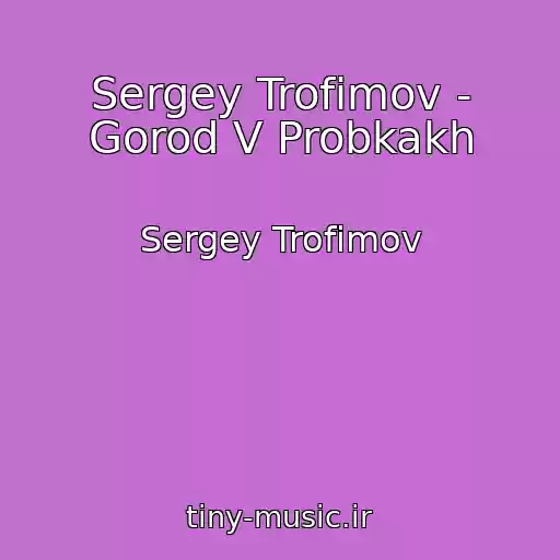 کاور آهنگ Sergey Trofimov - Gorod V Probkakh از Sergey Trofimov