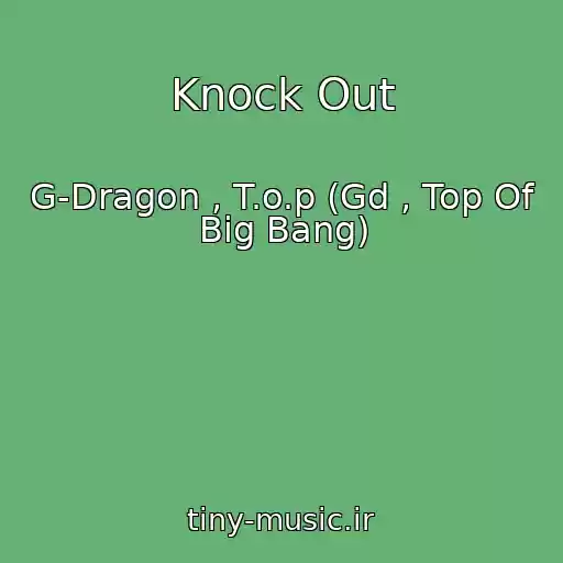 کاور آهنگ Knock Out از G-Dragon , T.o.p (Gd , Top Of Big Bang)