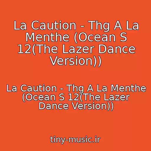 کاور آهنگ La Caution - Thg A La Menthe (Ocean S 12(The Lazer Dance Version)) از La Caution - Thg A La Menthe (Ocean S 12(The Lazer Dance Version))