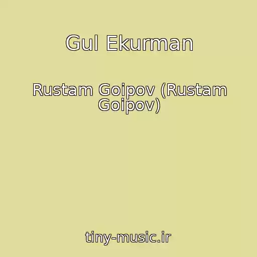 کاور آهنگ Gul Ekurman از Rustam Goipov (Rustam Goipov)