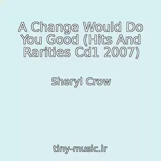 کاور آهنگ A Change Would Do You Good (Hits And Rarities Cd1 2007) از Sheryl Crow