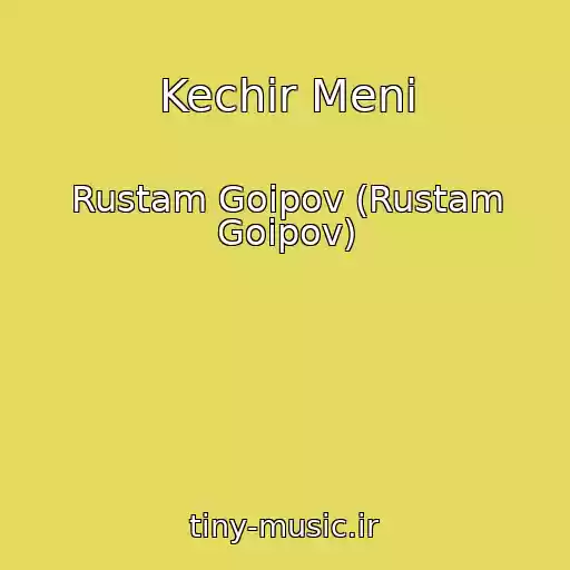کاور آهنگ Kechir Meni از Rustam Goipov (Rustam Goipov)