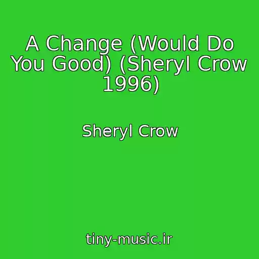 کاور آهنگ A Change (Would Do You Good) (Sheryl Crow 1996) از Sheryl Crow