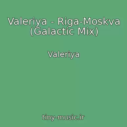 کاور آهنگ Valeriya - Riga-Moskva (Galactic Mix) از Valeriya