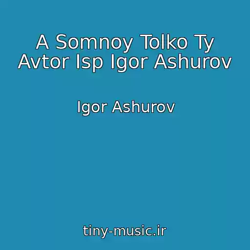 کاور آهنگ A Somnoy Tolko Ty Avtor Isp Igor Ashurov از Igor Ashurov