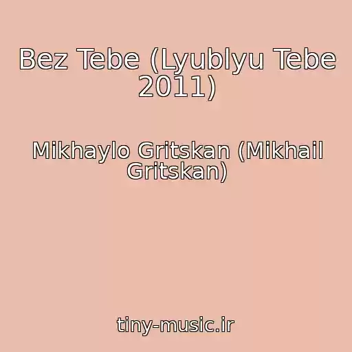 کاور آهنگ Bez Tebe (Lyublyu Tebe 2011) از Mikhaylo Gritskan (Mikhail Gritskan)