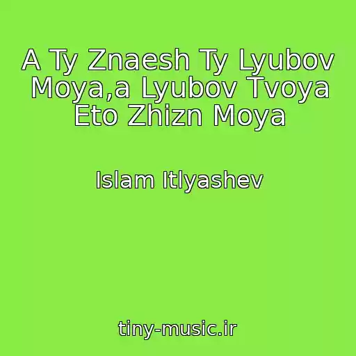 کاور آهنگ A Ty Znaesh Ty Lyubov Moya,a Lyubov Tvoya Eto Zhizn Moya از Islam Itlyashev