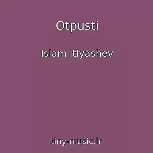 کاور آهنگ Otpusti از Islam Itlyashev