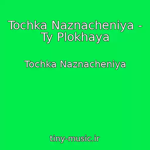 کاور آهنگ Tochka Naznacheniya - Ty Plokhaya از Tochka Naznacheniya