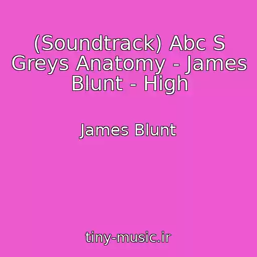 کاور آهنگ (Soundtrack) Abc S Greys Anatomy - James Blunt - High از James Blunt