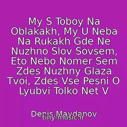 کاور آهنگ My S Toboy Na Oblakakh, My U Neba Na Rukakh Gde Ne Nuzhno Slov Sovsem, Eto Nebo Nomer Sem Zdes Nuzhny Glaza Tvoi, Zdes Vse Pesni O Lyubvi Tolko Net V از Denis Maydanov