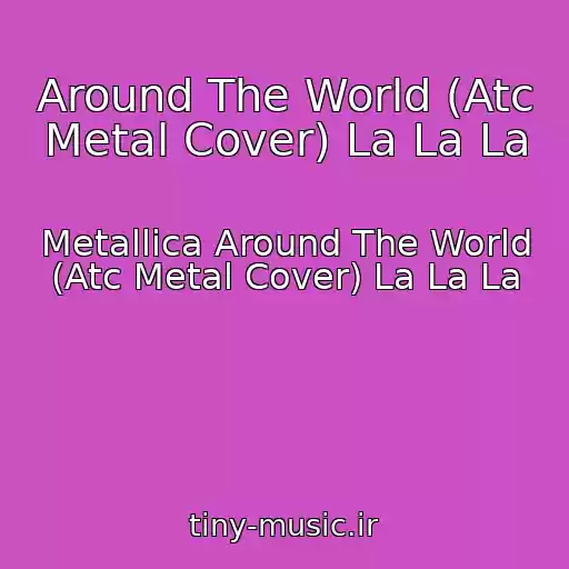 کاور آهنگ Around The World (Atc Metal Cover) La La La از Metallica Around The World (Atc Metal Cover) La La La