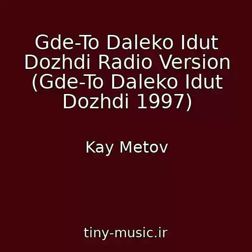 کاور آهنگ Gde-To Daleko Idut Dozhdi Radio Version (Gde-To Daleko Idut Dozhdi 1997) از Kay Metov