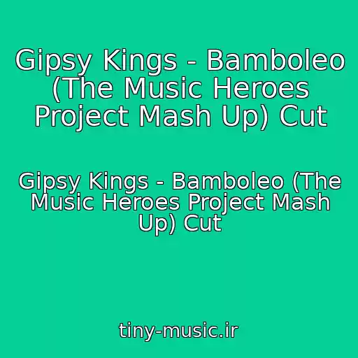 کاور آهنگ Gipsy Kings - Bamboleo (The Music Heroes Project Mash Up) Cut از Gipsy Kings - Bamboleo (The Music Heroes Project Mash Up) Cut