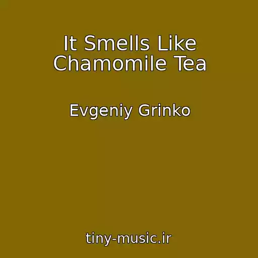 کاور آهنگ It Smells Like Chamomile Tea از Evgeniy Grinko