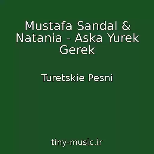 کاور آهنگ Mustafa Sandal & Natania - Aska Yurek Gerek از Turetskie Pesni