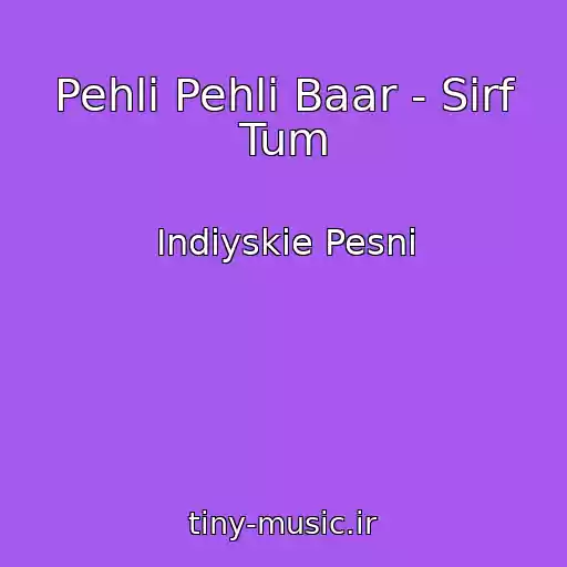 کاور آهنگ Pehli Pehli Baar - Sirf Tum از Indiyskie Pesni
