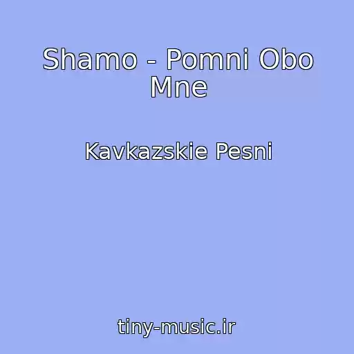 کاور آهنگ Shamo - Pomni Obo Mne از Kavkazskie Pesni
