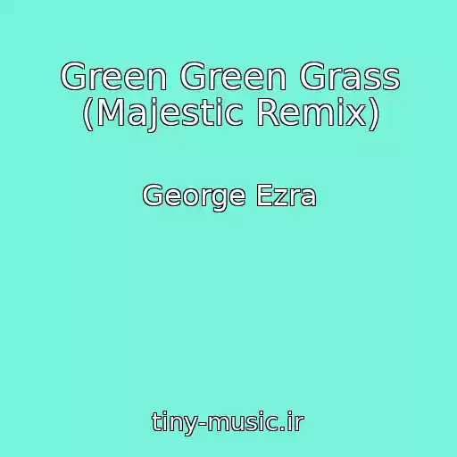 کاور آهنگ Green Green Grass (Majestic Remix) از George Ezra