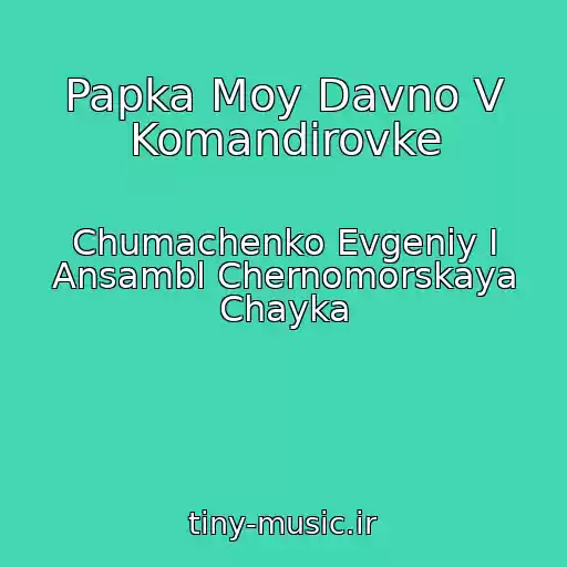 کاور آهنگ Papka Moy Davno V Komandirovke از Chumachenko Evgeniy I Ansambl Chernomorskaya Chayka