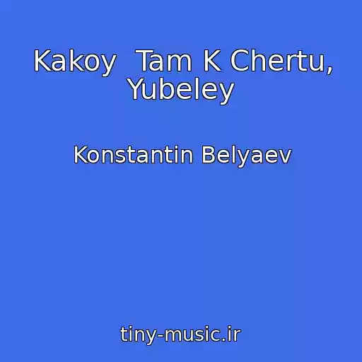 کاور آهنگ Kakoy  Tam K Chertu, Yubeley از Konstantin Belyaev