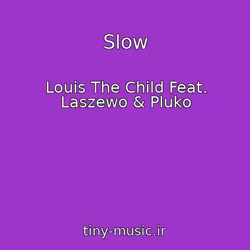 کاور آهنگ Slow از Louis The Child Feat. Laszewo & Pluko